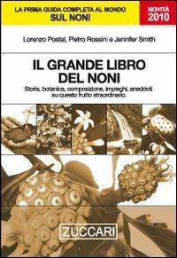 Il grande libro del noni. Storia, botanica, composizione, impieghi, aneddoti su questo frutto straordinario - Lorenzo Postal,Pietro Rossini,Jennifer Smith - copertina