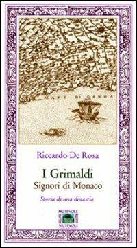 I Grimaldi signori di Monaco. Storia di una dinastia - Riccardo De Rosa - copertina