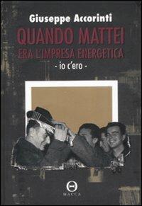 Quando Mattei era l'impresa energetica. Io c'ero - Giuseppe Accorinti - copertina