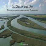 Il Delta del Po. Guida aereofotografica del territorio. Ediz. illustrata