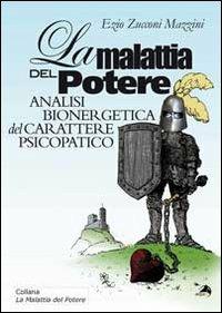 La malattia del potere. Analisi bioenergetica del carattere psicopatico - Ezio Zucconi Mazzini - copertina
