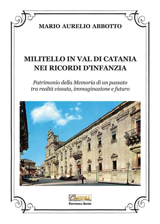 Militello in Val di Catania nei ricordi d'infanzia. Patrimonio della Memoria di un passato tra realtà vissuta, immaginazione e futuro - Mario Aurelio Abbotto - copertina