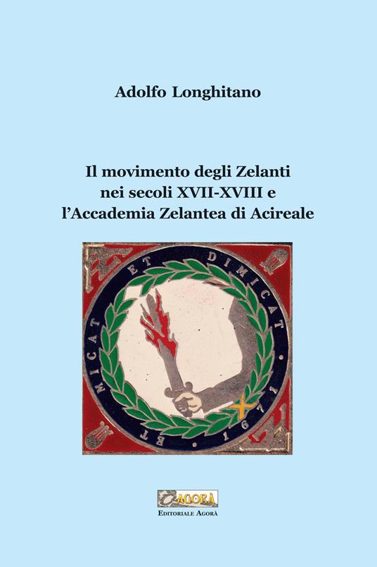 Il movimento degli Zelanti nei secoli XVII-XVIII e l'Accademia Zelantea di Acireale - Adolfo Longhitano - copertina