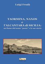 Taormina, Naxos e l'Alcantara di Sicilia. Un fiume dal nome «ponte» e le sue storie. Ediz. illustrata