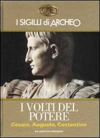 I sigilli di Archeo. I volti del potere. Cesare, Augusto, Costantin...