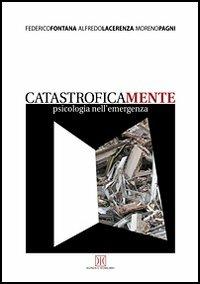 Catastroficamente. Psicologia nell'emergenza - Federico Fontana,Alfredo Lacerenza,Moreno Pagni - copertina