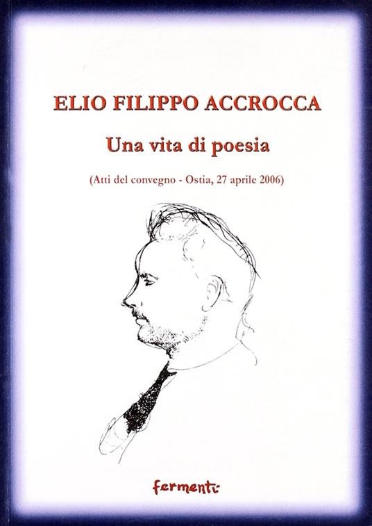 Elio Filippo Accrocca. Una vita di poesia. Atti del Convegno (Ostia Lido, 27 aprile 2006) - copertina