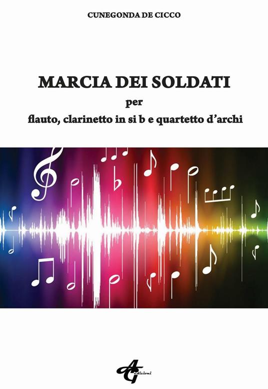 Marcia dei soldati. Per flauto, clarinetto in si b e quartetto d'archi - Cunegonda De Cicco - copertina