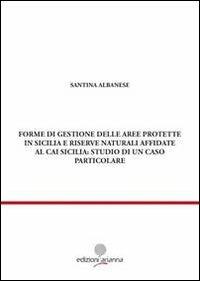 Forme di gestione delle aree protette in Sicilia e riserve naturali affidate al CAI Sicilia: studio di un caso particolare - Santina Albanese - copertina