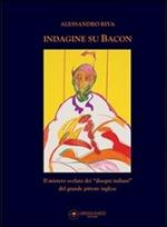 Indagine su Bacon. Il mistero svelato dei disegni italiani del grande pittore inglese. Ediz. illustrata