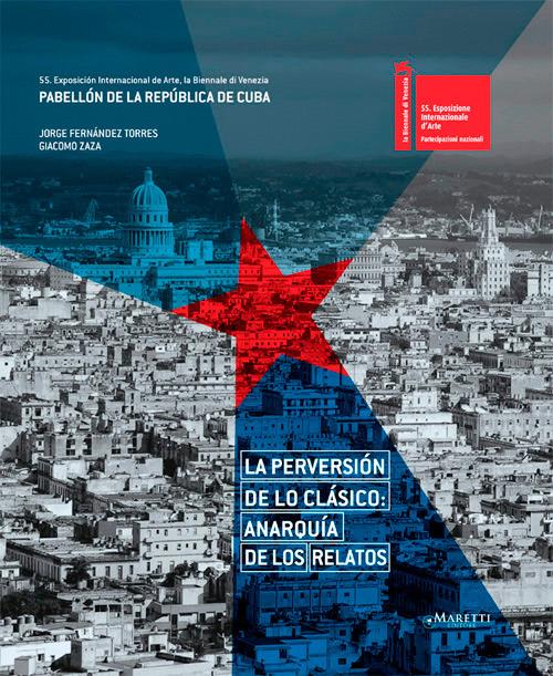 La perversión de lo clásico: anarquía de los relatos. 55th international art exhibition, la Biennale di Venezia. The Republic of Cuba pavilion. Ediz. multilingue - Jorge Fernández Torres,Giacomo Zaza - copertina