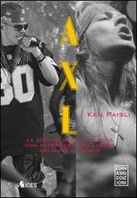 Axl. La sconvolgente biografia del leader dei Guns N'Roses - Ken Paisli - copertina