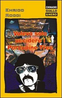 Volevo solo uccidere i Porcupine Tree - Enrico Rocci - copertina