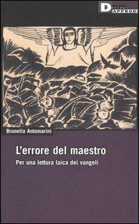 L'errore del maestro. Per una lettura laica dei Vangeli - Brunella Antomarini - copertina