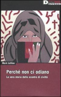 Perché non ci odiano. La vera storia dello scontro di civiltà - Mark Levine - copertina