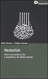 Hezbollah. Storia del partito di Dio e geopolitica del Medio Oriente - Walid Charara,Frédéric Domont - copertina