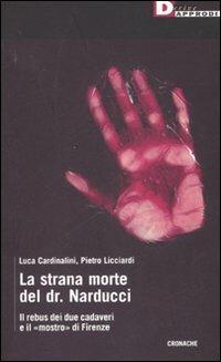 La strana morte del dr. Narducci. Il rebus di due cadaveri e il «mostro» di Firenze - Luca Cardinalini,Pietro Licciardi - copertina