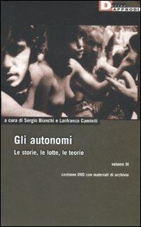 Gli autonomi. Le storie, le lotte, le teorie. Con DVD. Vol. 3 - copertina