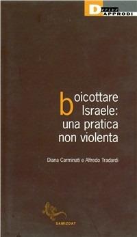 Boicottare Israele. Una pratica non violenta - Diana Carminati,Alfredo Tradardi - copertina