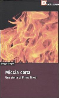 Miccia corta. Una storia di Prima Linea - Sergio Segio - copertina