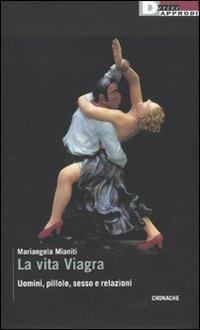 La vita Viagra. Uomini, pillole, sesso e relazioni - Mariangela Mianiti - copertina