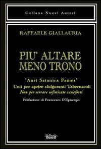 Più altare meno trono. «Auri satanica fames». Unti per aprire sfolgoranti tabernacoli. Non per serrare sofisticate casseforti - Raffaele Giallauria - copertina