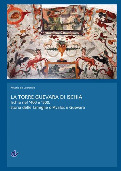 La torre Guevara di Ischia. Ischia nel '400 e '500. Storia delle famiglie d'Avalos e Guevara - Rosario De Laurentiis - copertina