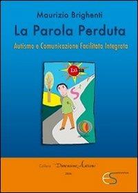 La parola perduta. Autismo e comunicazione facilitata integrata - Maurizio Brighenti - copertina