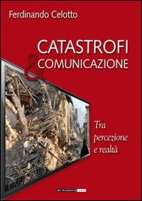 Catastrofi e comunicazione. Tra percezione e realtà - Ferdinando Celotto - copertina