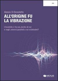 All'origine fu la vibrazione. Nuove e antiche conoscenze tra fisica, esoterismo e musica - Alessio Di Benedetto - copertina