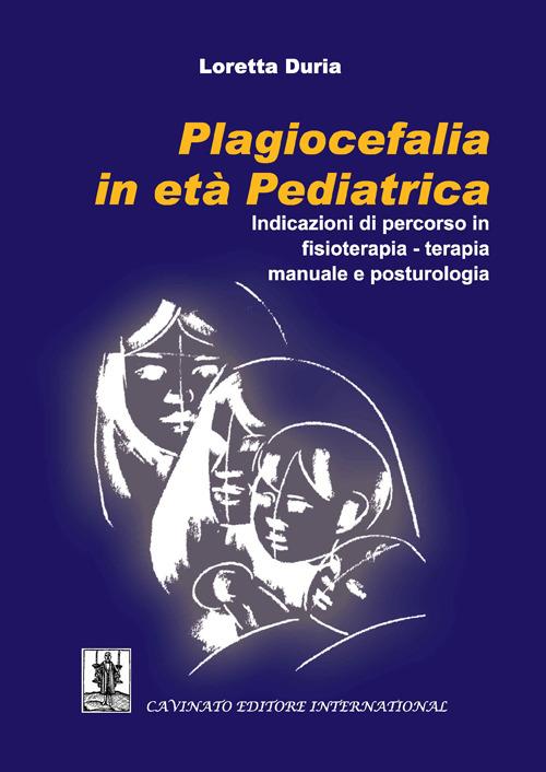 Plagiocefalia in età pediatrica. Indicazioni di percorso in fisioterapia-terapia manuale e posturologia - Loretta Duria - copertina