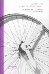 Scritti 'patafisici. La macchina, il tempo e altri epifenomeni - Alfred Jarry - copertina