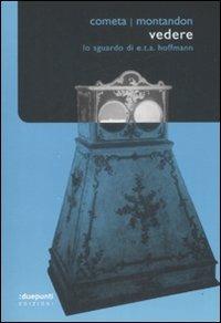 Vedere. Lo sguardo di E.T.A. Hoffmann - Michele Cometa,Alain Montandon - copertina