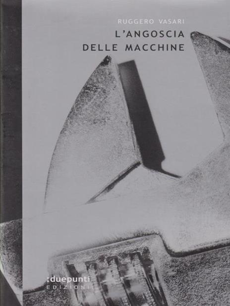 L' angoscia delle macchine e altre sintesi futuristiche - Ruggero Vasari - 2