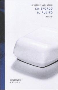 Lo sporco. Il pulito - Giuseppe Vaccarino - copertina