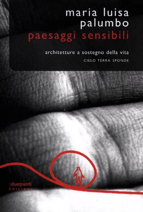 Paesaggi sensibili. Architetture a sostegno della vita. Cielo, terra, sponde - M. Luisa Palumbo - copertina