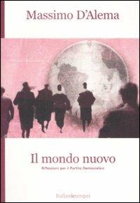 Il mondo nuovo. Riflessioni per il Partito Democratico - Massimo D'Alema - copertina
