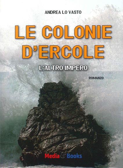 Le colonie d'Ercole. L'altro impero - Andrea Lo Vasto - copertina