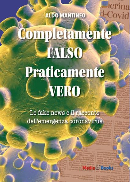 Completamente falso, praticamente vero. Le fake news e il racconto dell'emergenza coronavirus - Aldo Mantineo - copertina