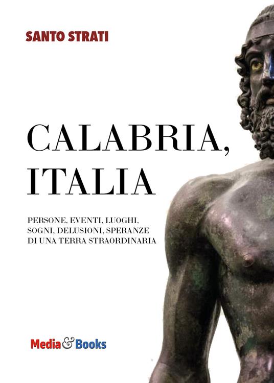Calabria, Italia. Persone, eventi, luoghi, sogni, delusioni, speranze di una terra straordinaria - Santo Strati - copertina