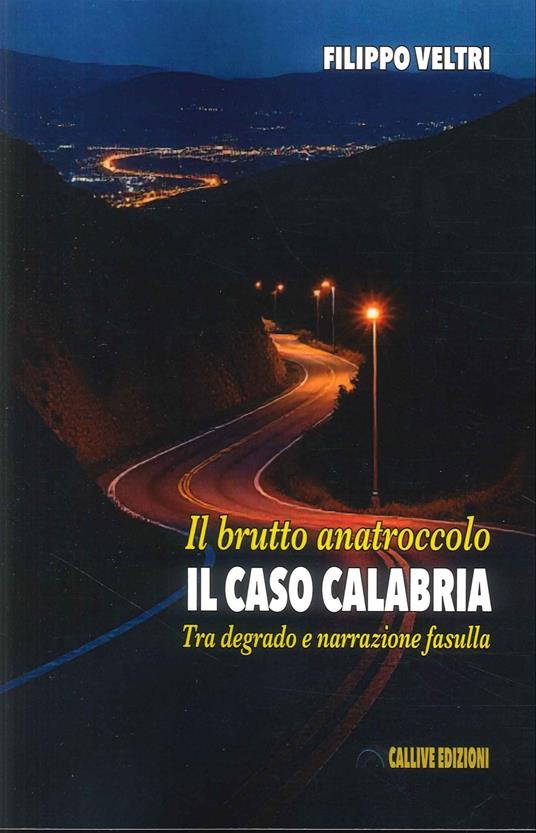 Il brutto anatroccolo. Il caso Calabria tra degrado e narrazione fasulla - Filippo Veltri - copertina