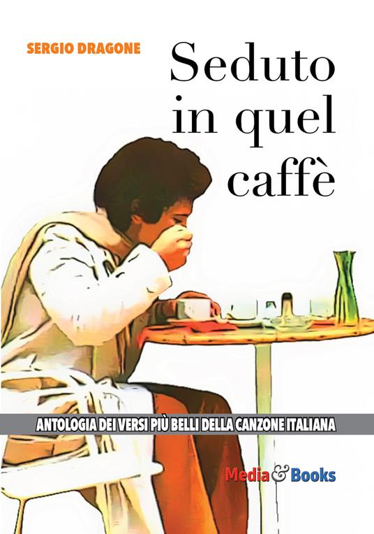 Seduto in quel caffè. L'antologia dei versi più belli della canzone italiana - Sergio Dragone - copertina