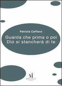 Guarda che prima o poi Dio si stancherà di te - Patrizia Caffiero - copertina