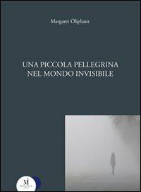 Una piccola pellegrina nel mondo invisibile - Margaret Oliphant - copertina