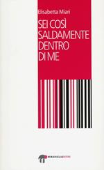 Sei così saldamente dentro di me