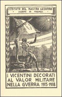 I vicentini decorati al valor militare nella guerra 1915-1918 (rist. anast. Marostica, 1926) - copertina