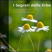 I segreti delle erbe. Le piante medicinali, il loro uso, i loro rimedi, le ricette al servizio della salute e della bellezza - copertina