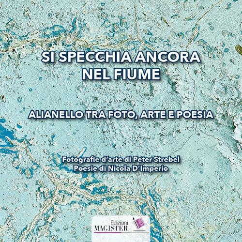 Si specchia ancora nel fiume. Alianello tra foto, arte e poesia - Peter Strebel,Nicola D'Imperio - copertina