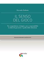 Il senso del gioco. Tra competizione, vertigine, caso e responsabilità: la sfida del giocatore e quella delle istituzioni