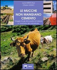 Le mucche non mangiano cemento. Viaggio tra gli ultimi pastori di Valsusa e l'avanzata del calcestruzzo - Luca Mercalli,Chiara Sasso - copertina